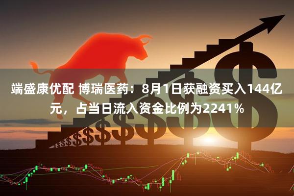 端盛康优配 博瑞医药：8月1日获融资买入144亿元，占当日流入资金比例为2241%